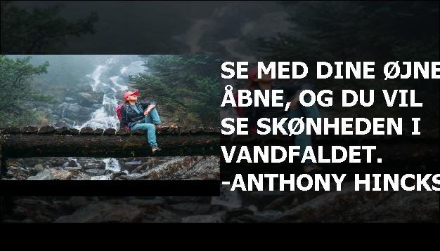 Se med dine øjne åbne, og du vil se skønheden i vandfaldet. -Anthony Hincks