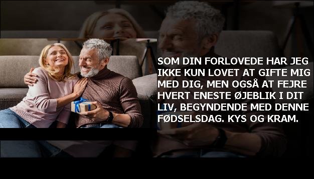 Som din forlovede har jeg ikke kun lovet at gifte mig med dig, men også at fejre hvert eneste øjeblik i dit liv, begyndende med denne fødselsdag. kys og kram.