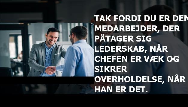 Tak fordi du er den medarbejder, der påtager sig lederskab, når chefen er væk og sikrer overholdelse, når han er det.