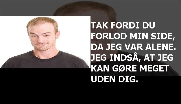 Tak fordi du forlod min side, da jeg var alene. Jeg indså, at jeg kan gøre meget uden dig.