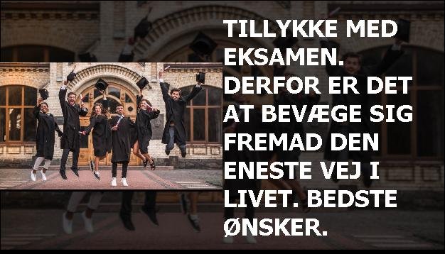 Tillykke med eksamen. Derfor er det at bevæge sig fremad den eneste vej i livet. Bedste ønsker.