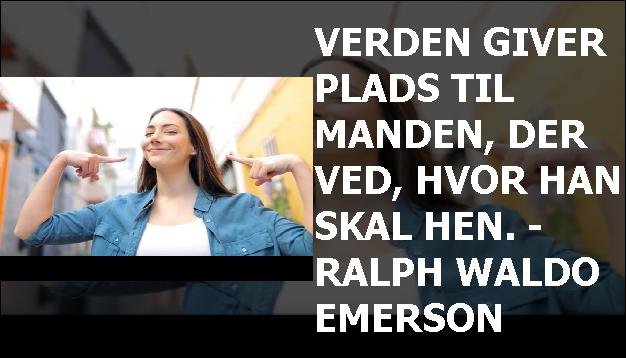 Verden giver plads til manden, der ved, hvor han skal hen. - Ralph Waldo Emerson