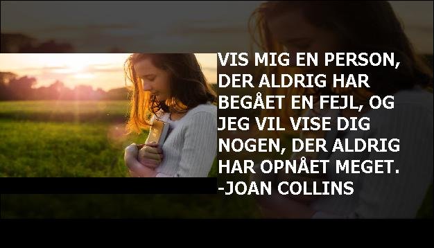 Vis mig en person, der aldrig har begået en fejl, og jeg vil vise dig nogen, der aldrig har opnået meget. -Joan Collins